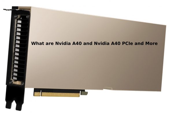 What are Nvidia A40 and Nvidia A40 PCIe and More